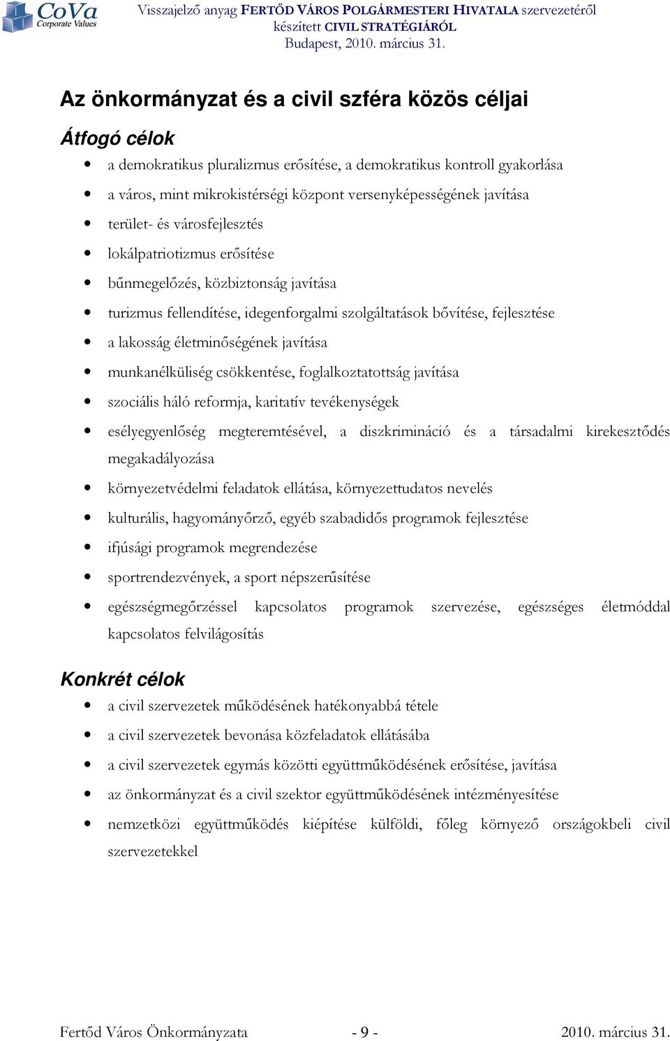 javítása munkanélküliség csökkentése, foglalkoztatottság javítása szociális háló reformja, karitatív tevékenységek esélyegyenlıség megteremtésével, a diszkrimináció és a társadalmi kirekesztıdés