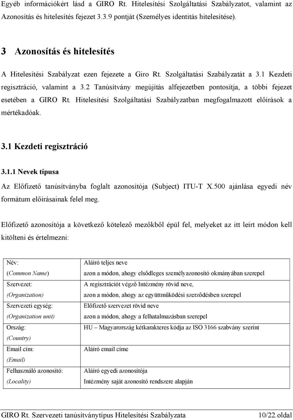 2 Tanúsítvány megújítás alfejezetben pontosítja, a többi fejezet esetében a GIRO Rt. Hitelesítési Szolgáltatási Szabályzatban megfogalmazott előírások a mértékadóak. 3.1 