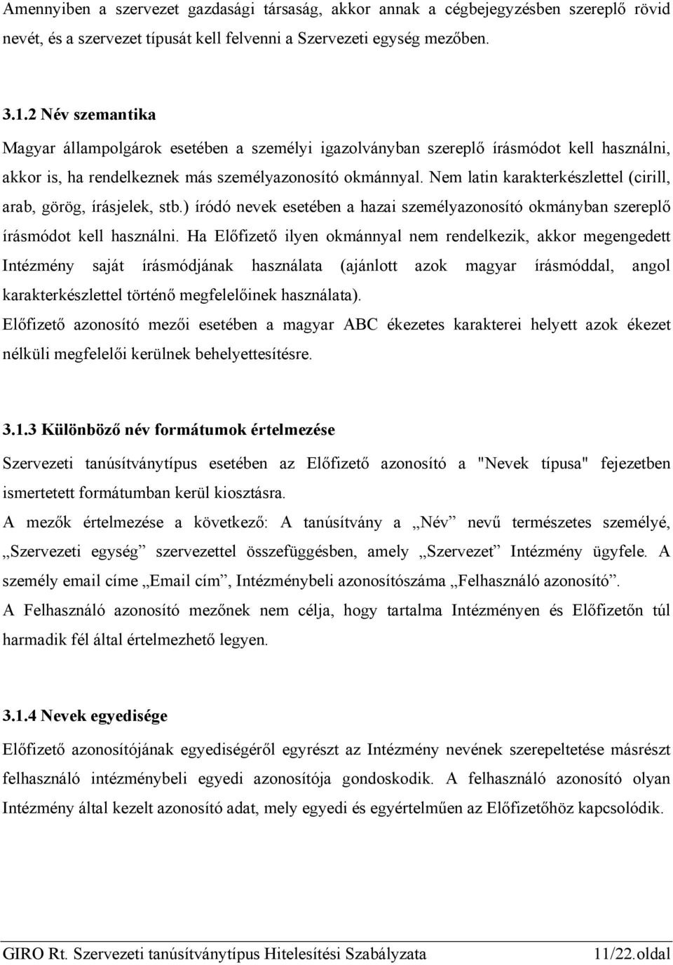 Nem latin karakterkészlettel (cirill, arab, görög, írásjelek, stb.) íródó nevek esetében a hazai személyazonosító okmányban szereplő írásmódot kell használni.