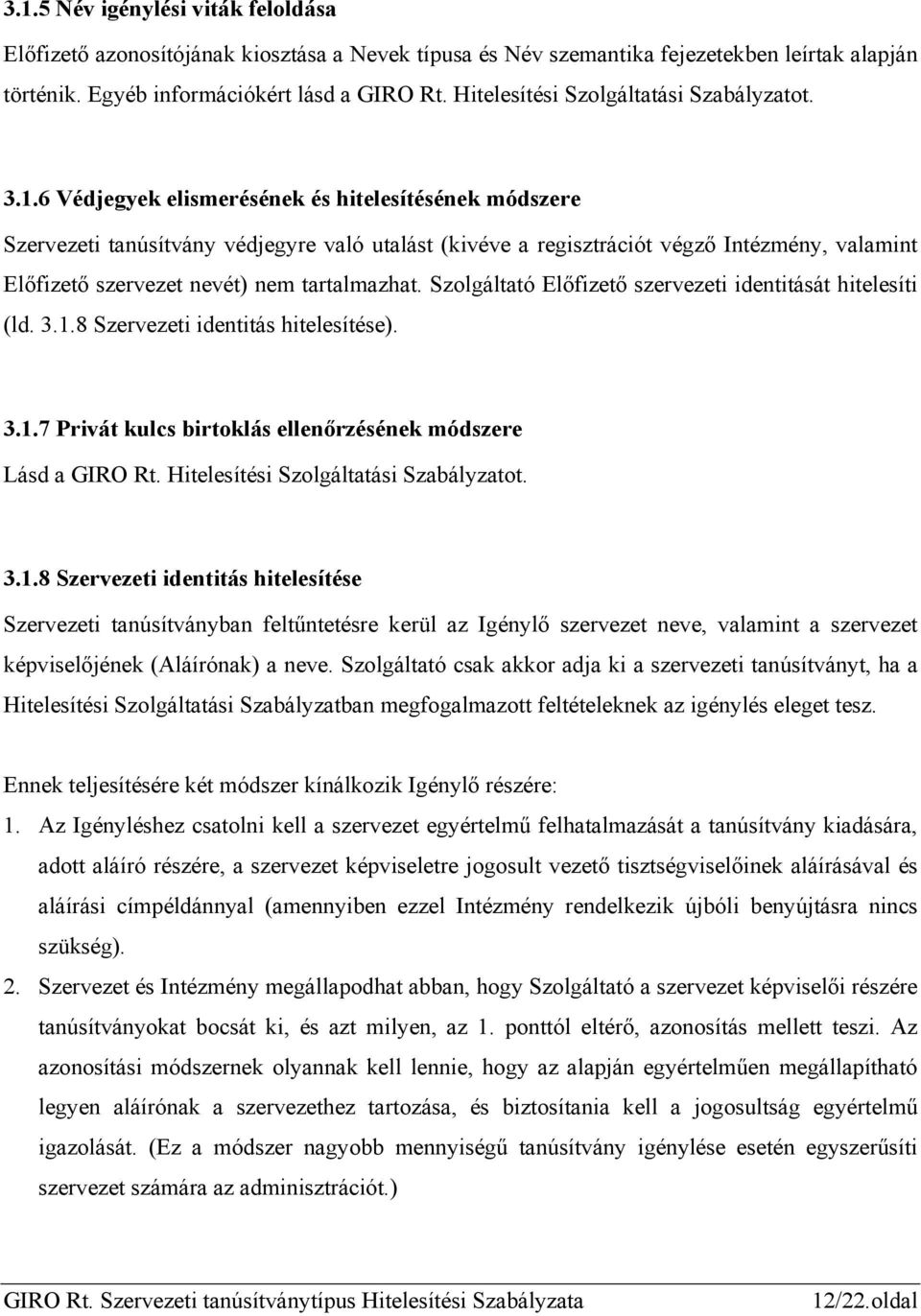 6 Védjegyek elismerésének és hitelesítésének módszere Szervezeti tanúsítvány védjegyre való utalást (kivéve a regisztrációt végző Intézmény, valamint Előfizető szervezet nevét) nem tartalmazhat.