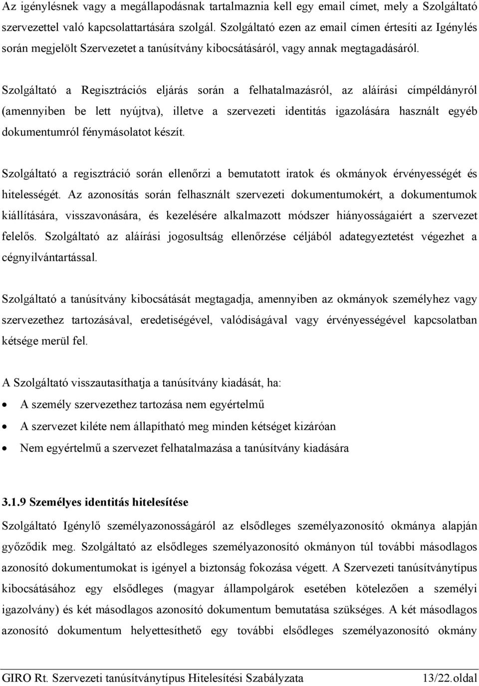 Szolgáltató a Regisztrációs eljárás során a felhatalmazásról, az aláírási címpéldányról (amennyiben be lett nyújtva), illetve a szervezeti identitás igazolására használt egyéb dokumentumról