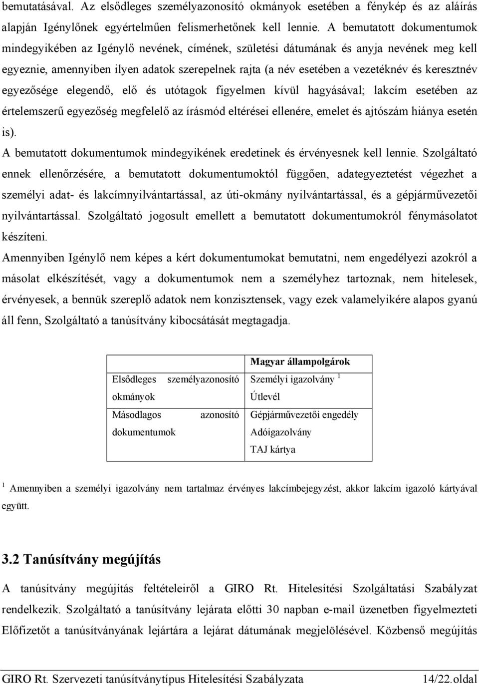 keresztnév egyezősége elegendő, elő és utótagok figyelmen kívül hagyásával; lakcím esetében az értelemszerű egyezőség megfelelő az írásmód eltérései ellenére, emelet és ajtószám hiánya esetén is).