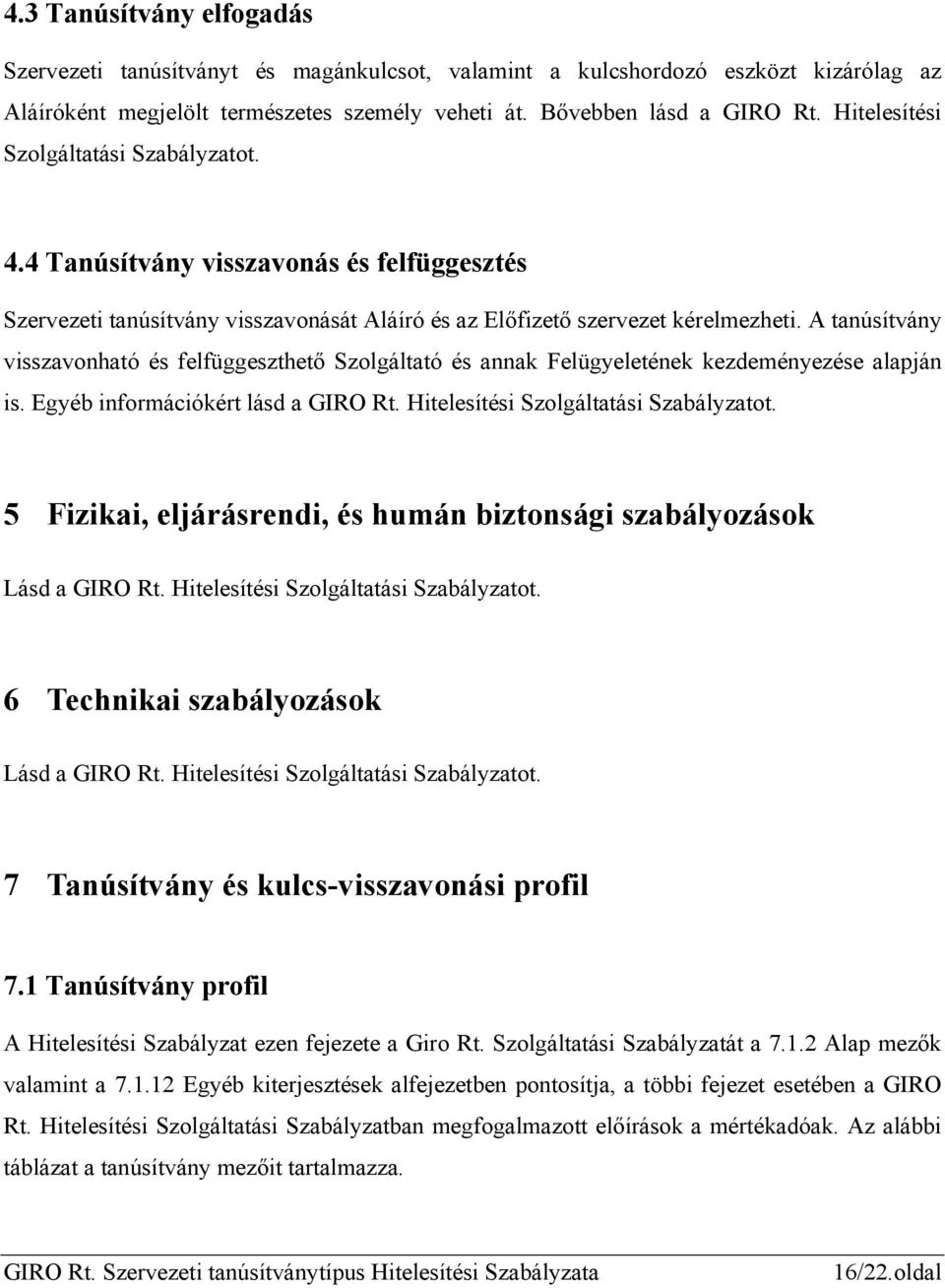 A tanúsítvány visszavonható és felfüggeszthető Szolgáltató és annak Felügyeletének kezdeményezése alapján is. Egyéb információkért lásd a GIRO Rt. Hitelesítési Szolgáltatási Szabályzatot.