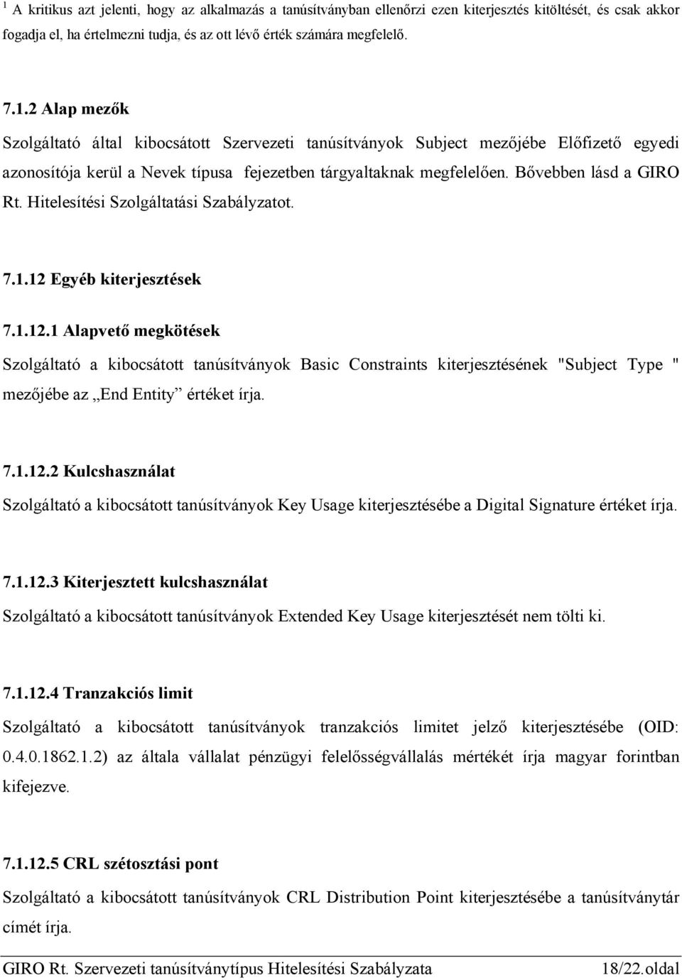 Egyéb kiterjesztések 7.1.12.1 Alapvető megkötések Szolgáltató a kibocsátott tanúsítványok Basic Constraints kiterjesztésének "Subject Type " mezőjébe az End Entity értéket írja. 7.1.12.2 Kulcshasználat Szolgáltató a kibocsátott tanúsítványok Key Usage kiterjesztésébe a Digital Signature értéket írja.