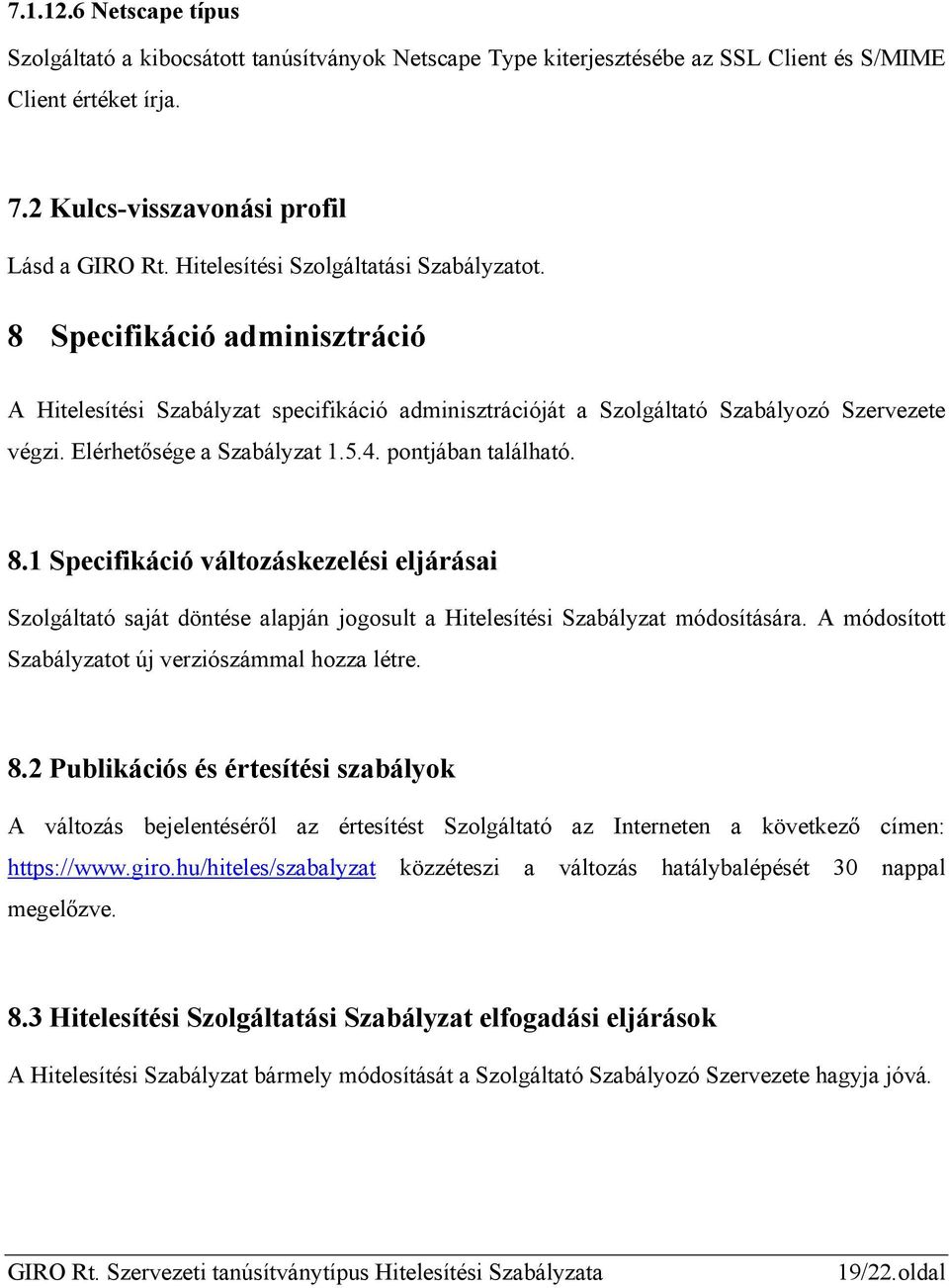 5.4. pontjában található. 8.1 Specifikáció változáskezelési eljárásai Szolgáltató saját döntése alapján jogosult a Hitelesítési Szabályzat módosítására.