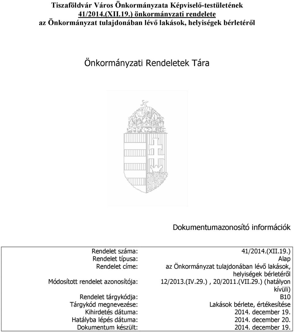 ) Rendelet típusa: Alap Rendelet címe: az Önkormányzat tulajdonában lévő lakások, helyiségek bérletéről Módosított rendelet azonosítója: 12/2013.(IV.