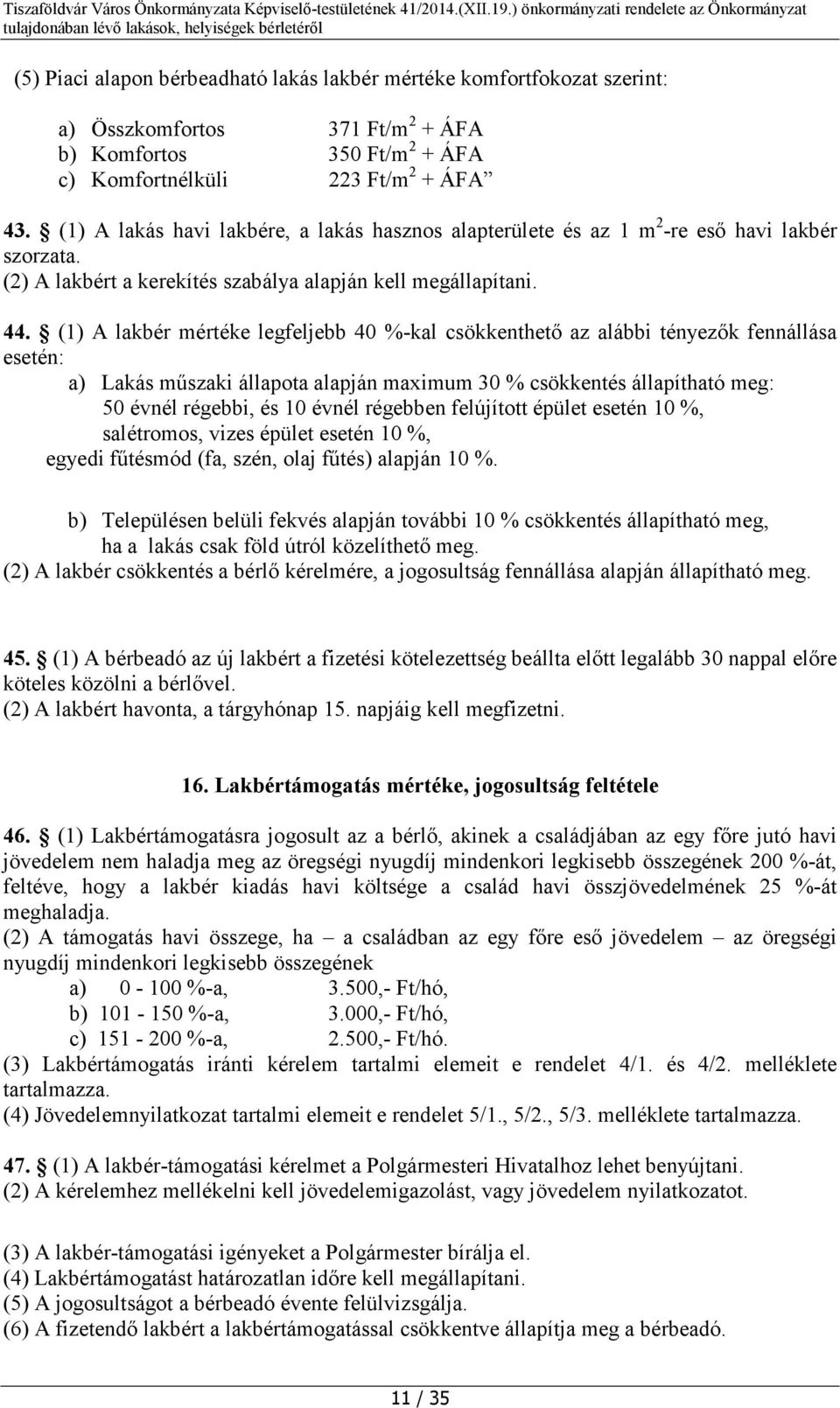 (1) A lakbér mértéke legfeljebb 40 %-kal csökkenthető az alábbi tényezők fennállása esetén: a) Lakás műszaki állapota alapján maximum 30 % csökkentés állapítható meg: 50 évnél régebbi, és 10 évnél