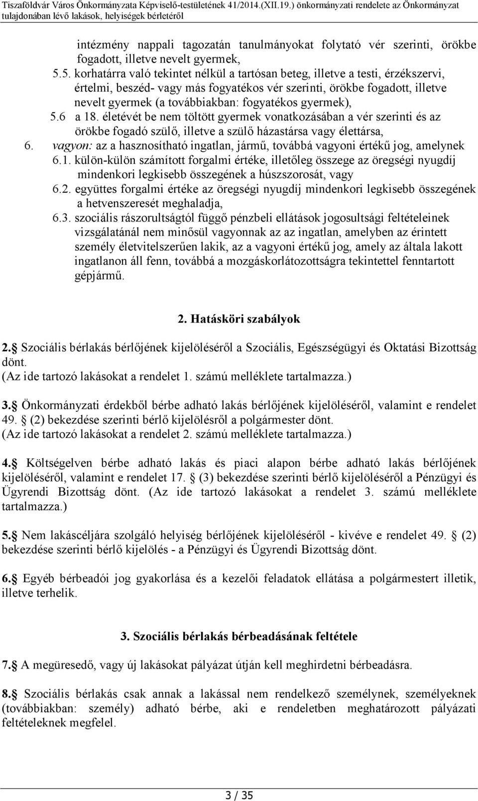 fogyatékos gyermek), 5.6 a 18. életévét be nem töltött gyermek vonatkozásában a vér szerinti és az örökbe fogadó szülő, illetve a szülő házastársa vagy élettársa, 6.