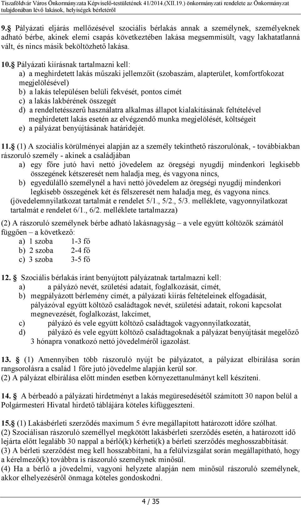 Pályázati kiírásnak tartalmazni kell: a) a meghirdetett lakás műszaki jellemzőit (szobaszám, alapterület, komfortfokozat megjelölésével) b) a lakás településen belüli fekvését, pontos címét c) a