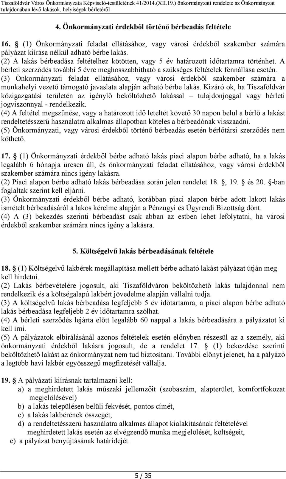 (3) Önkormányzati feladat ellátásához, vagy városi érdekből szakember számára a munkahelyi vezető támogató javaslata alapján adható bérbe lakás.