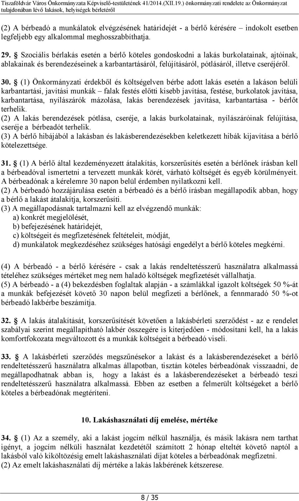 (1) Önkormányzati érdekből és költségelven bérbe adott lakás esetén a lakáson belüli karbantartási, javítási munkák falak festés előtti kisebb javítása, festése, burkolatok javítása, karbantartása,