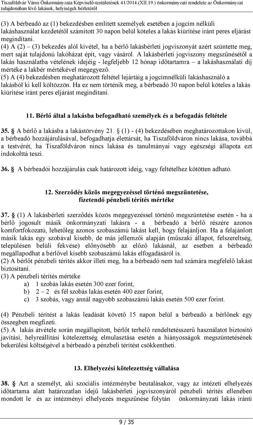 A lakásbérleti jogviszony megszűnésétől a lakás használatba vételének idejéig - legfeljebb 12 hónap időtartamra a lakáshasználati díj mértéke a lakbér mértékével megegyező.