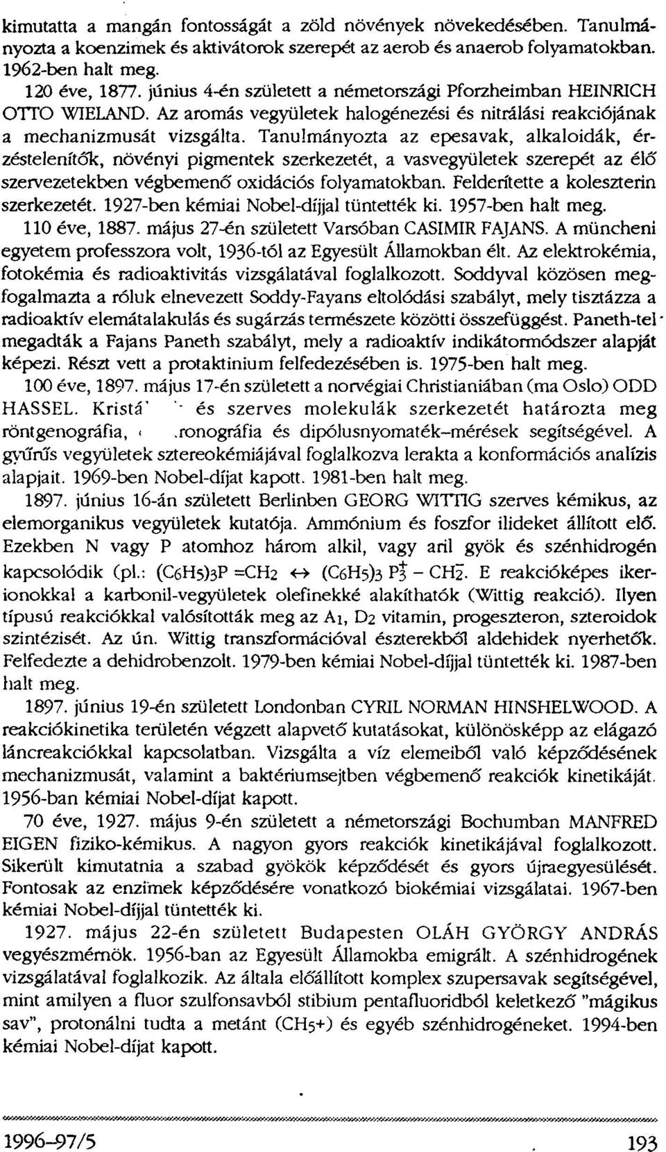 Tanulmányozta az epesavak, alkaloidák, érzéstelenítők, növényi pigmentek szerkezetét, a vasvegyületek szerepét az élő szervezetekben végbemenő oxidációs folyamatokban.