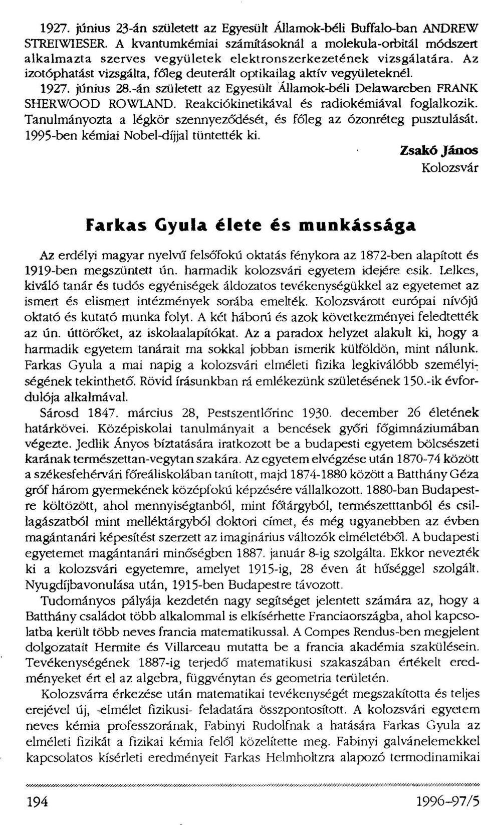 1927. június 28.-án született az Egyesült Államok-béli Delawareben FRANK SHERWOOD ROWLAND. Reakciókinetikával és radiokémiával foglalkozik.