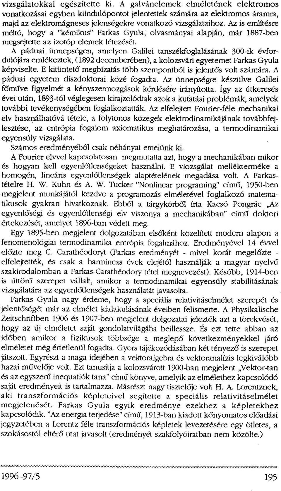 Az is említésre méltó, hogy a "kémikus" Farkas Gyula, olvasmányai alapján, már 1887-ben megsejtette az izotóp elemek létezését.