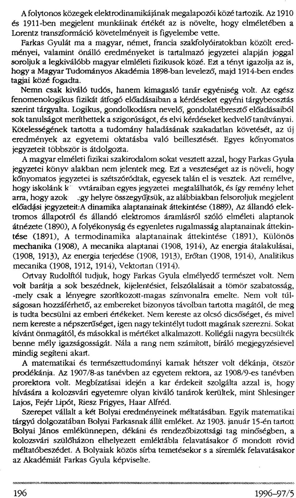 Farkas Gyulát ma a magyar, német, francia szakfolyóiratokban közölt eredményei, valamint önálló eredményeket is tartalmazó jegyzetei alapján joggal soroljuk a legkiválóbb magyar elmléleti fizikusok