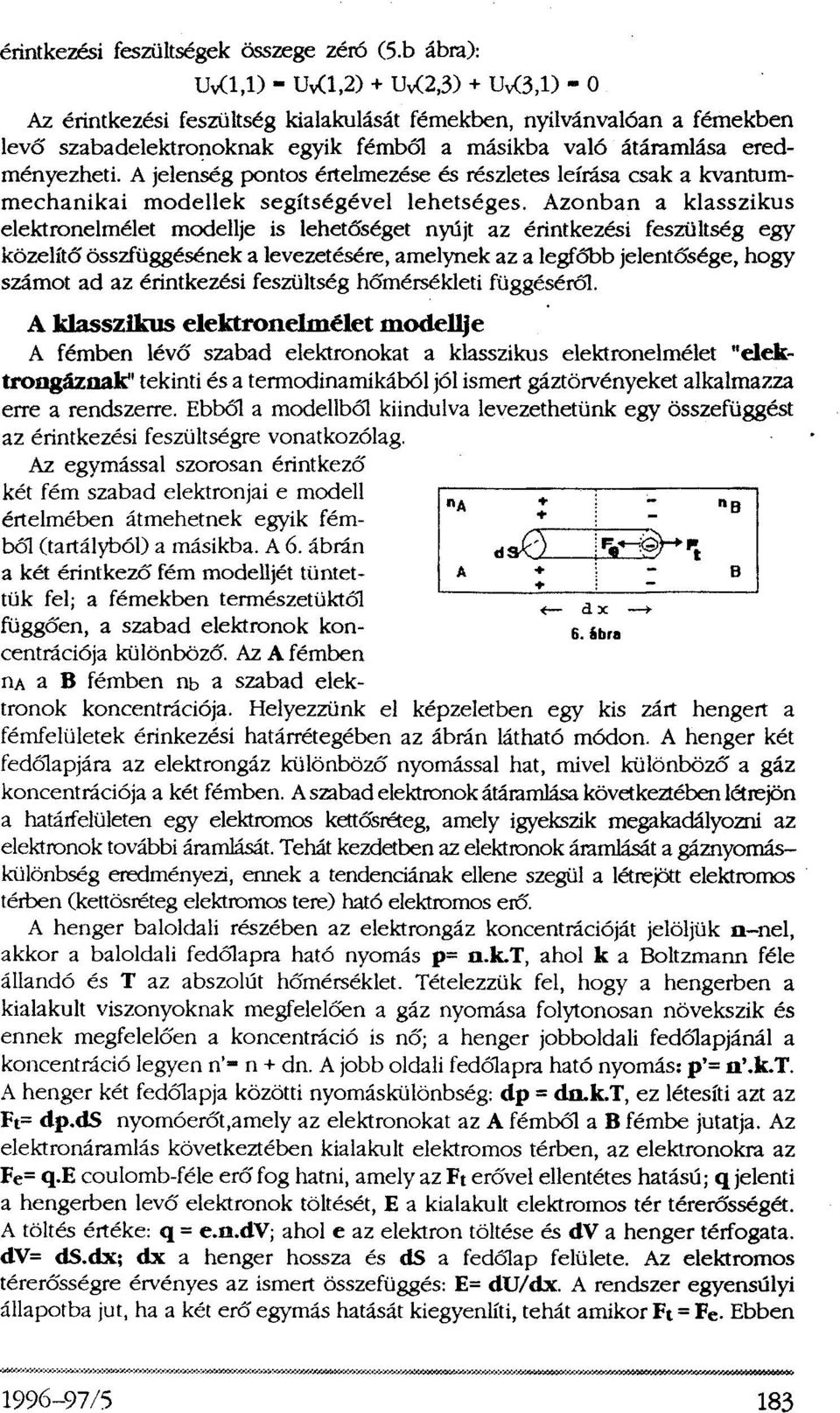 A jelenség pontos értelmezése és részletes leírása csak a kvantummechanikai modellek segítségével lehetséges.