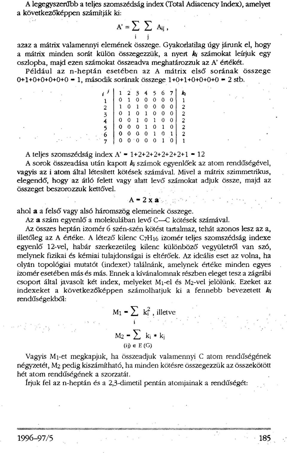 Például az n-heptán esetében az A mátrix első sorának összege 0+1+0+0+0+0+0-1, második sorának összege 1+0+1+0+0+0+0-2 stb.