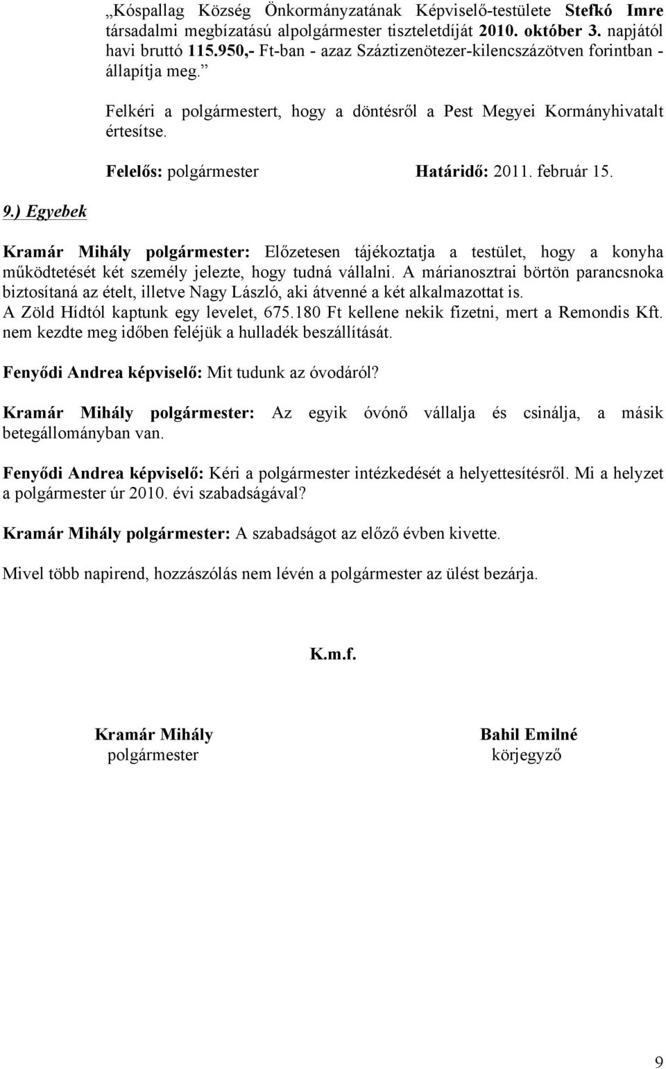 február 15. 9.) Egyebek Kramár Mihály polgármester: Előzetesen tájékoztatja a testület, hogy a konyha működtetését két személy jelezte, hogy tudná vállalni.