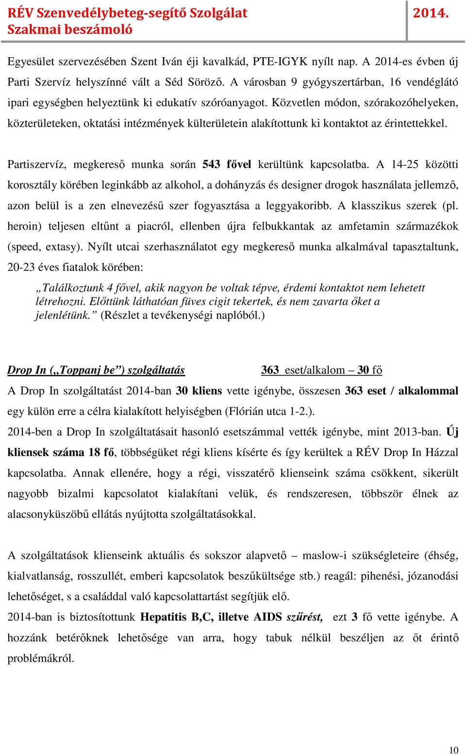 Közvetlen módon, szórakozóhelyeken, közterületeken, oktatási intézmények külterületein alakítottunk ki kontaktot az érintettekkel. Partiszervíz, megkereső munka során 543 fővel kerültünk kapcsolatba.