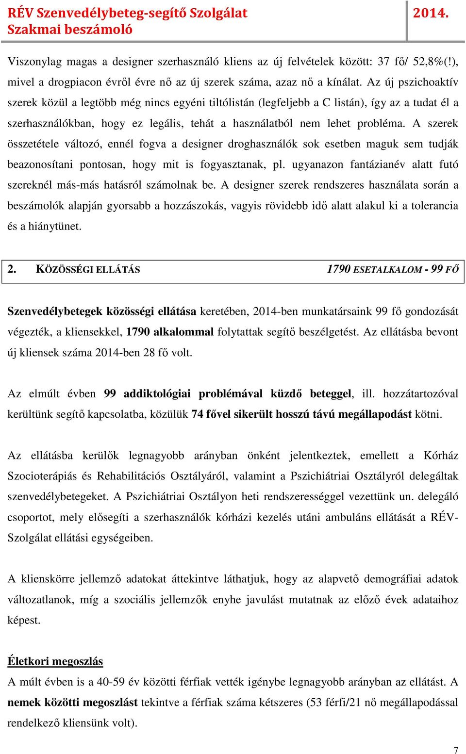 A szerek összetétele változó, ennél fogva a designer droghasználók sok esetben maguk sem tudják beazonosítani pontosan, hogy mit is fogyasztanak, pl.