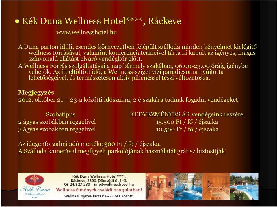 elváró vendégkör előtt. A Wellness Forrás szolgáltatásai a nap bármely szakában, 06.00-23.00 óráig igénybe vehetők.