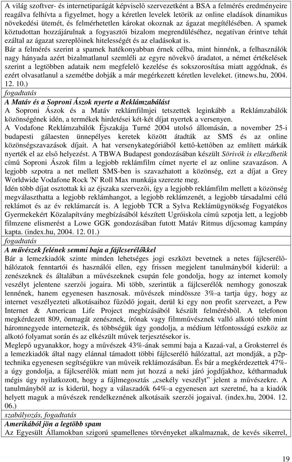 A spamek köztudottan hozzájárulnak a fogyasztói bizalom megrendüléséhez, negatívan érintve tehát ezáltal az ágazat szereplőinek hitelességét és az eladásokat is.