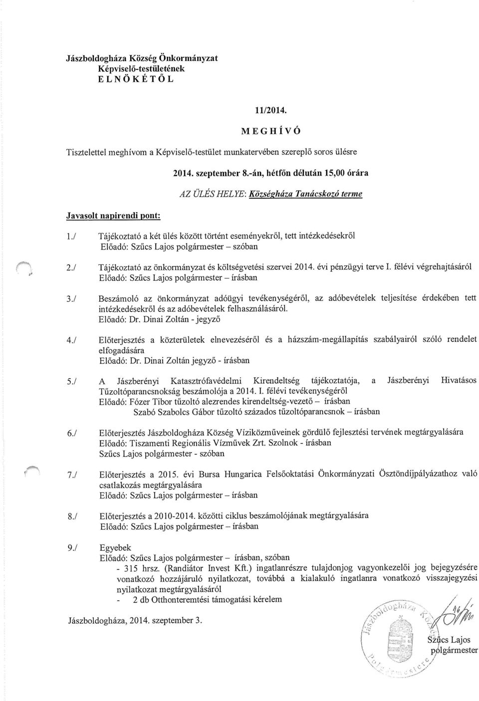 ! Tájékoztató a két ülés között történt eseményekről, tett intézkedésekről Előadó: Szűcs Lajos polgármester szóban 2.! Tájékoztató az önkormányzat és költségvetési szervei 2014. évi pénzügyi terve I.