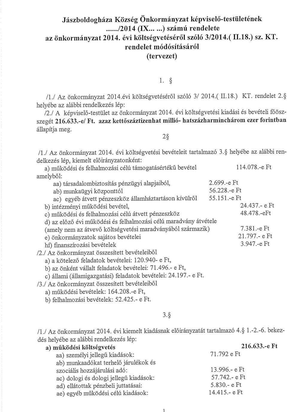 évi költségvetési kiadási és bevételi főösz szegét 216.633.-cl Ft. azaz kettőszáztizenhat millió- hatszázharminchárom ezer forintban állapítja meg. 2~ /1.1 Az önkormányzat 2014.