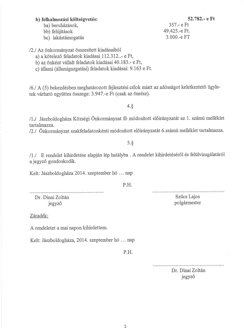 - e Ft, c) állami (államigazgatási) feladatok kiadásai: 9.163 e Ft. /6.! A (5) bekezdésben meghatározott fejlesztési célok miatt az adósságot keletkeztető ügyle tek várható együttes összege: 3.947.