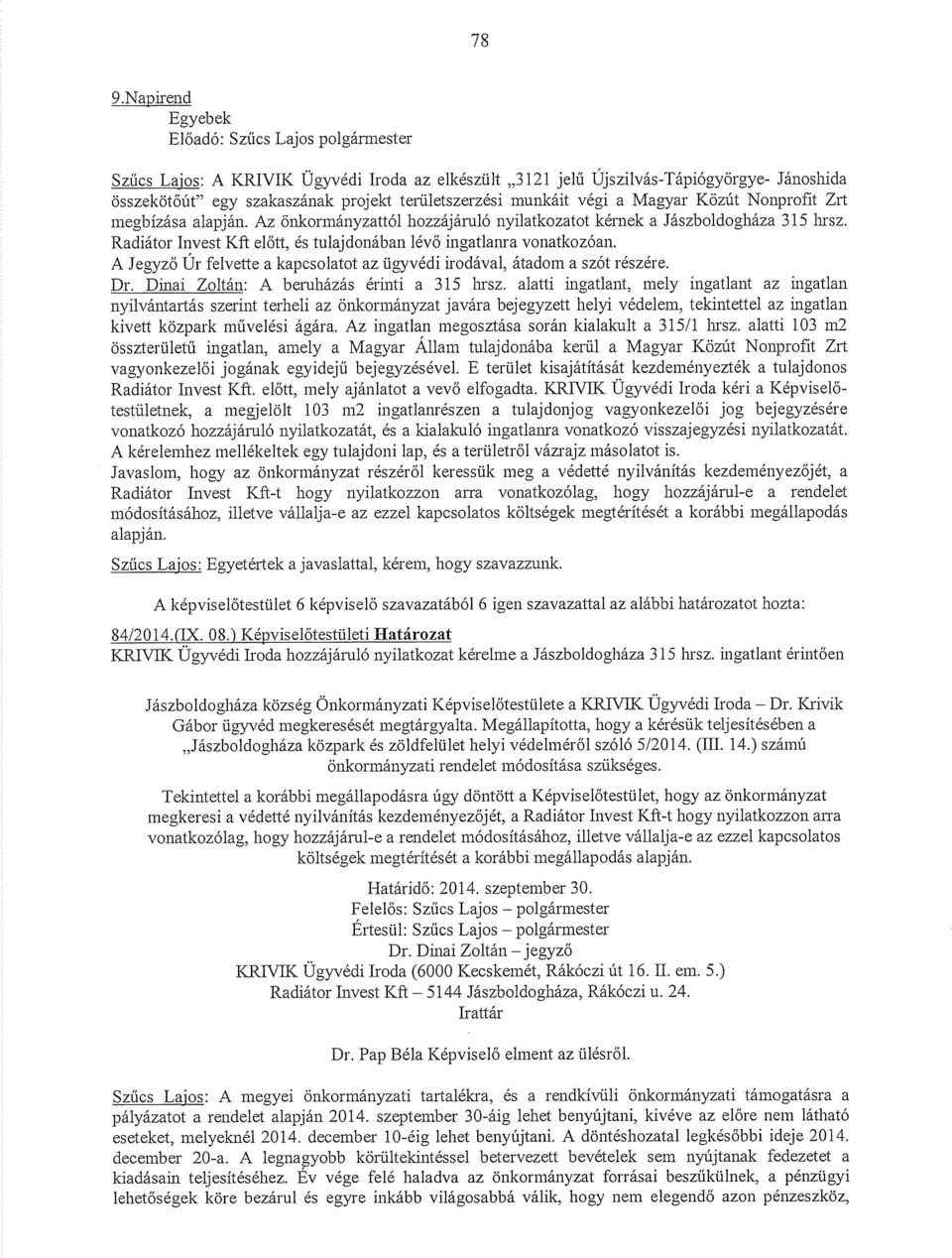 Radiátor Invest KÍ~ előtt, és tulajdonában lévő ingatlanra vonatkozóan. A Jegyző Ur felvette a kapcsolatot az ügyvédi irodával, átadom a szót részére. Dr. Dinai Zoltán: A beruházás érinti a 315 hisz.