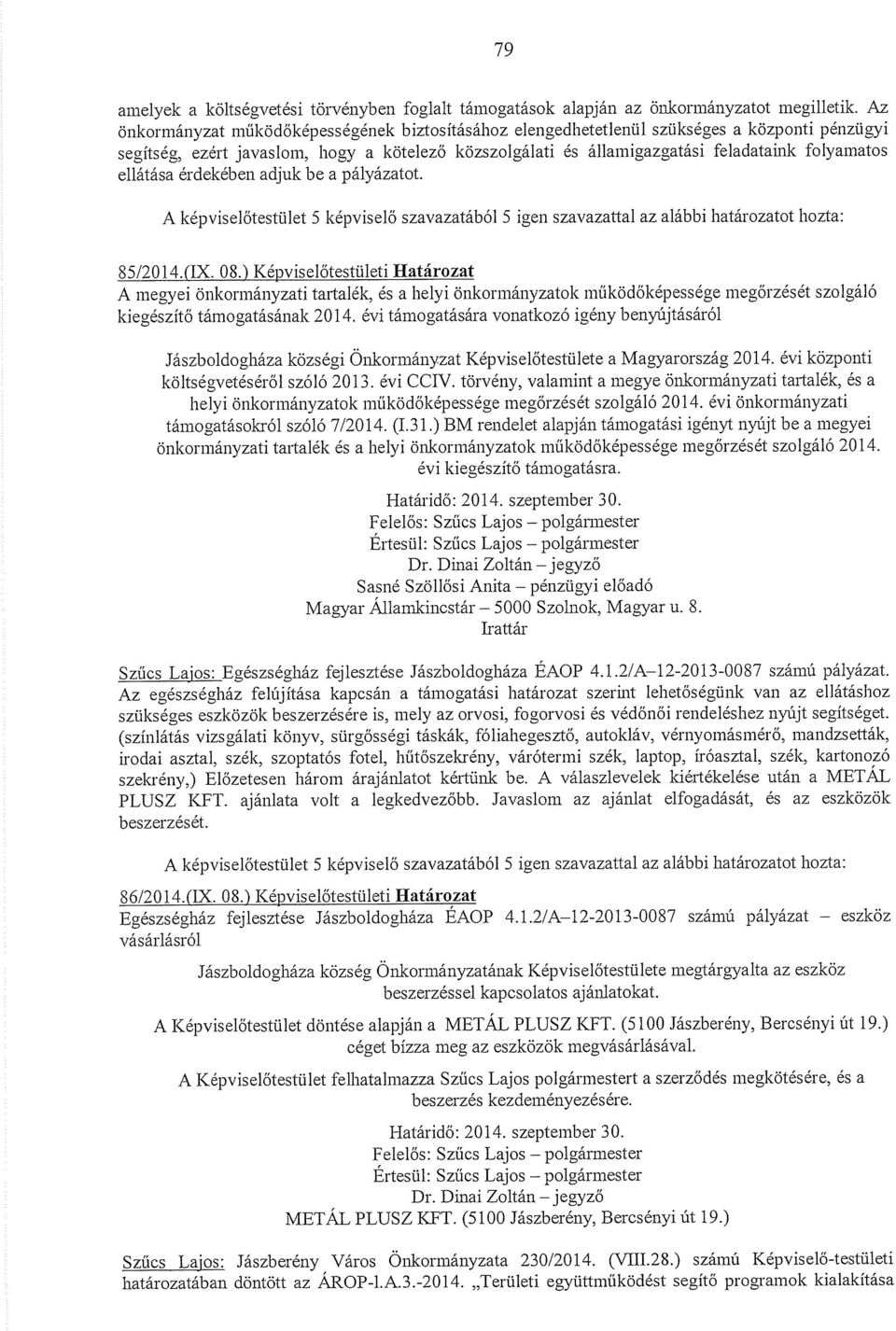 ellátása érdekében adjuk be a pályázatot. A képviselőtestület 5 képviselő szavazatából 5 igen szavazattal az alábbi határozatot hozta: 85/201 4.(IX. 08.