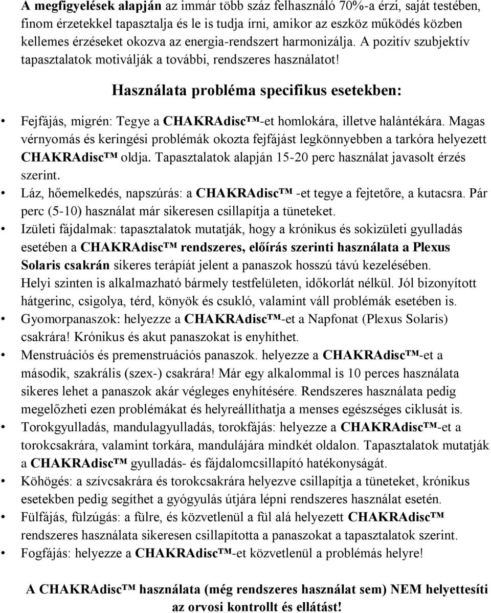 Használata probléma specifikus esetekben: Fejfájás, migrén: Tegye a CHAKRAdisc -et homlokára, illetve halántékára.