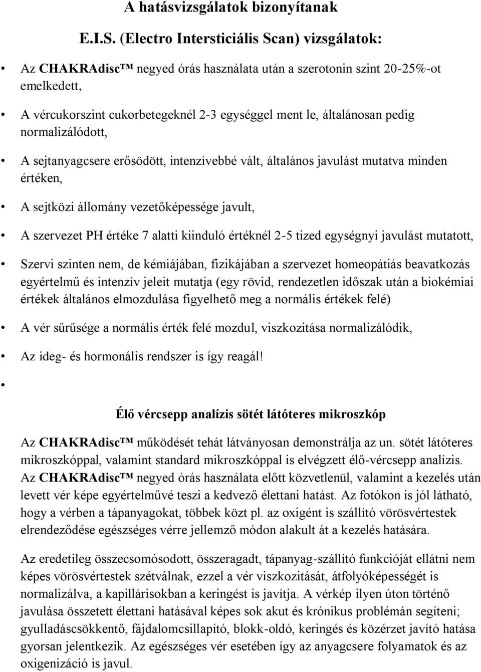 normalizálódott, A sejtanyagcsere erősödött, intenzívebbé vált, általános javulást mutatva minden értéken, A sejtközi állomány vezetőképessége javult, A szervezet PH értéke 7 alatti kiinduló értéknél