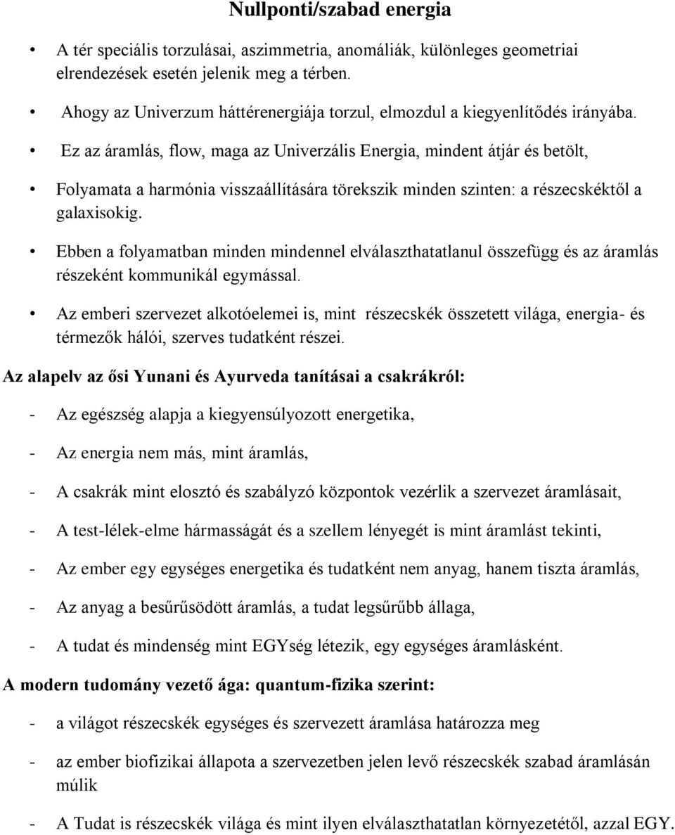 Ez az áramlás, flow, maga az Univerzális Energia, mindent átjár és betölt, Folyamata a harmónia visszaállítására törekszik minden szinten: a részecskéktől a galaxisokig.