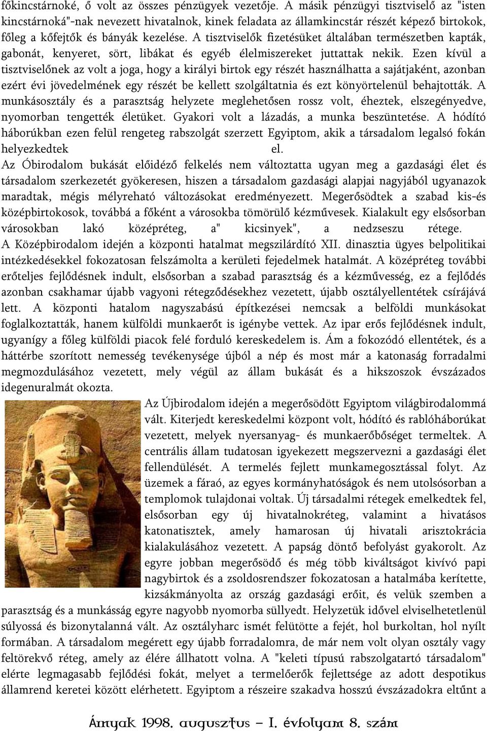 A tisztviselők fizetésüket általában természetben kapták, gabonát, kenyeret, sört, libákat és egyéb élelmiszereket juttattak nekik.