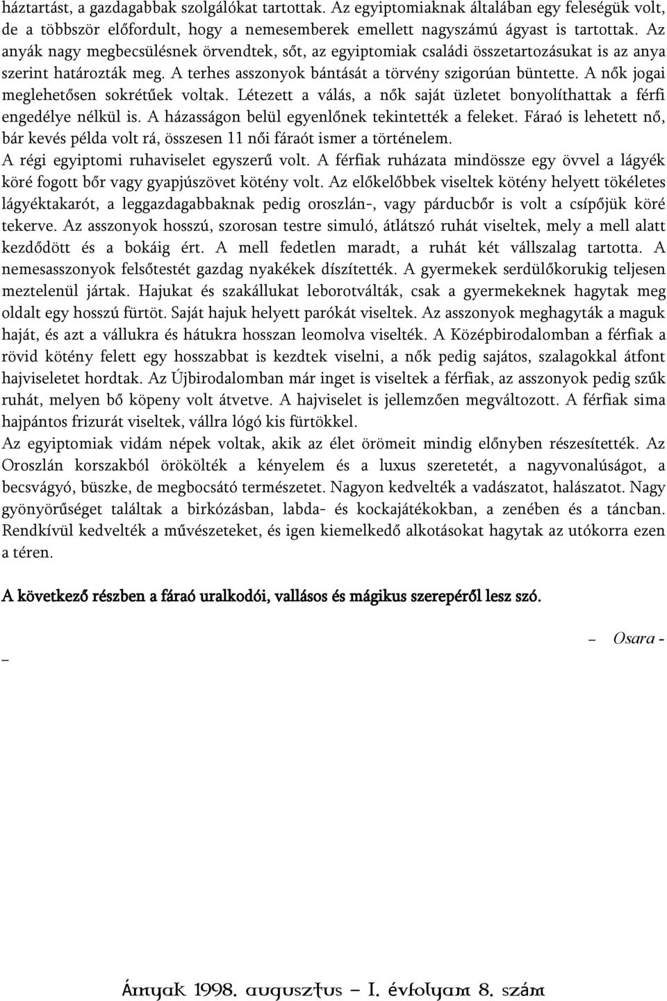 A nők jogai meglehetősen sokrétűek voltak. Létezett a válás, a nők saját üzletet bonyolíthattak a férfi engedélye nélkül is. A házasságon belül egyenlőnek tekintették a feleket.