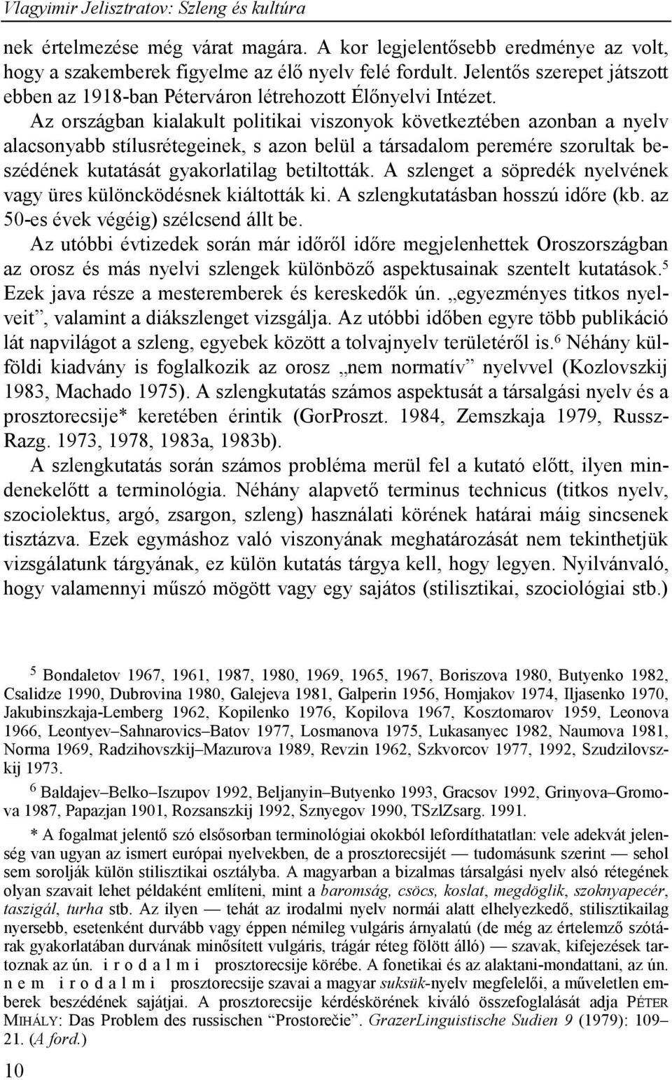 Az országban kialakult politikai viszonyok következtében azonban a nyelv alacsonyabb stílusrétegeinek, s azon belül a társadalom peremére szorultak beszédének kutatását gyakorlatilag betiltották.