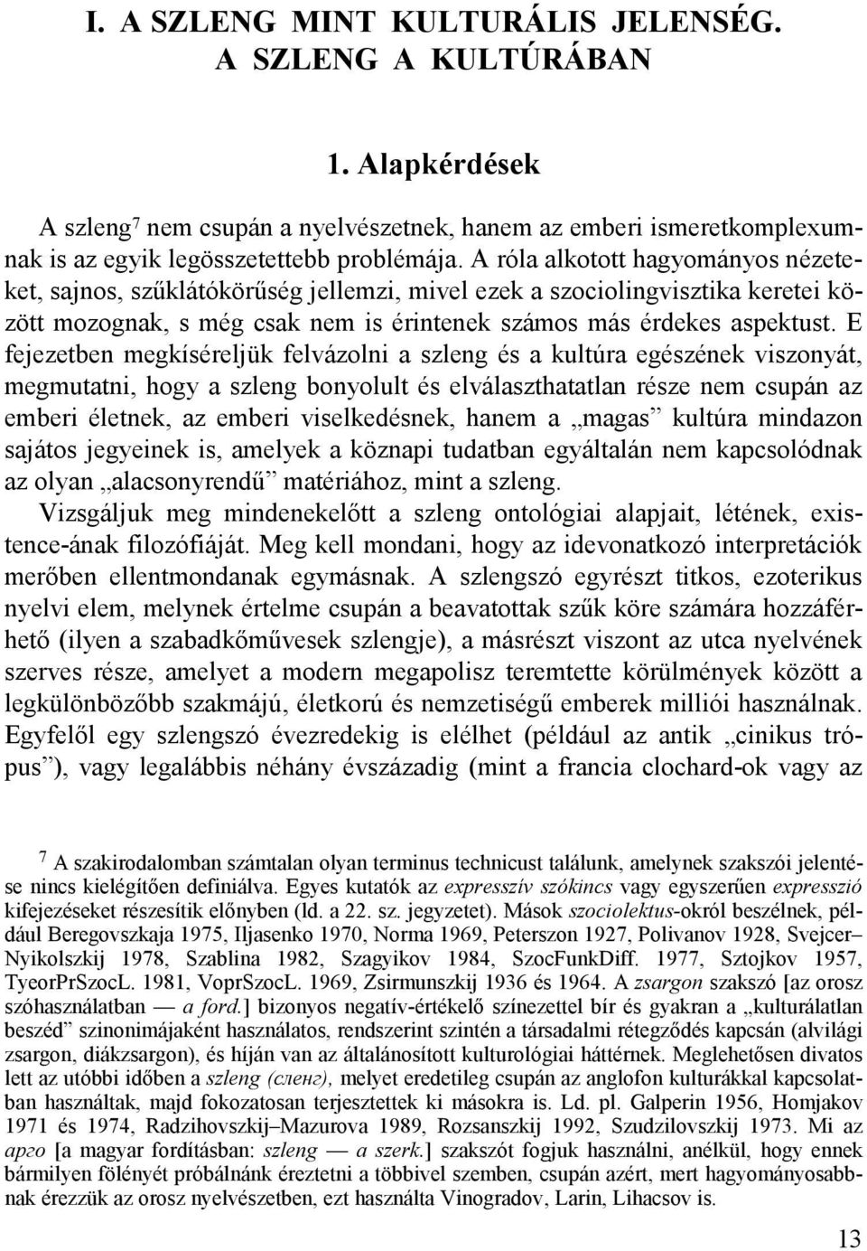 E fejezetben megkíséreljük felvázolni a szleng és a kultúra egészének viszonyát, megmutatni, hogy a szleng bonyolult és elválaszthatatlan része nem csupán az emberi életnek, az emberi viselkedésnek,