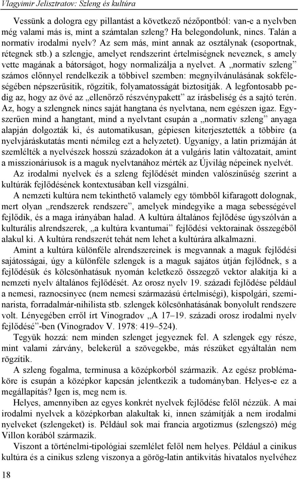 ) a szlengje, amelyet rendszerint értelmiségnek neveznek, s amely vette magának a bátorságot, hogy normalizálja a nyelvet.