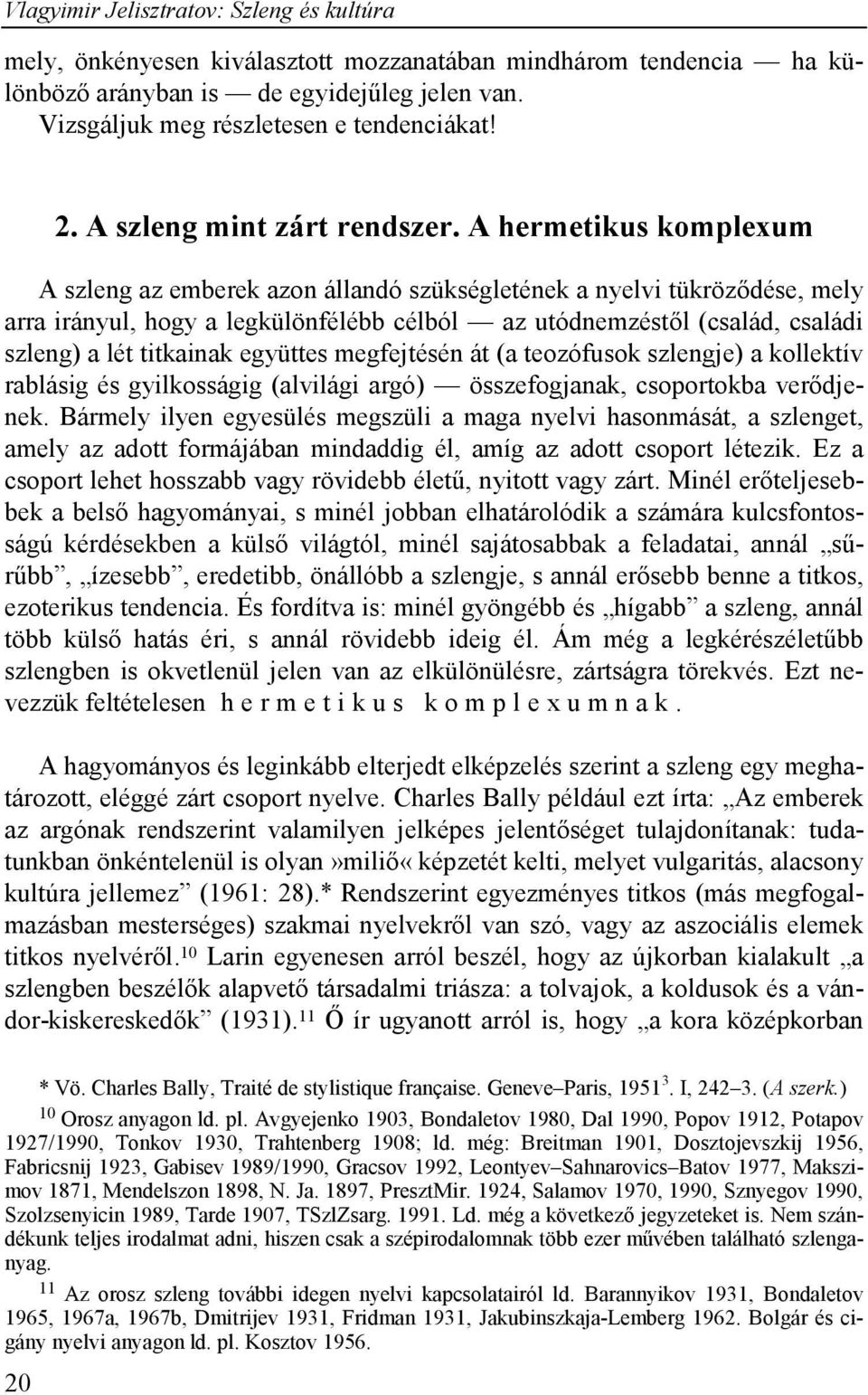 A hermetikus komplexum A szleng az emberek azon állandó szükségletének a nyelvi tükröződése, mely arra irányul, hogy a legkülönfélébb célból az utódnemzéstől (család, családi szleng) a lét titkainak