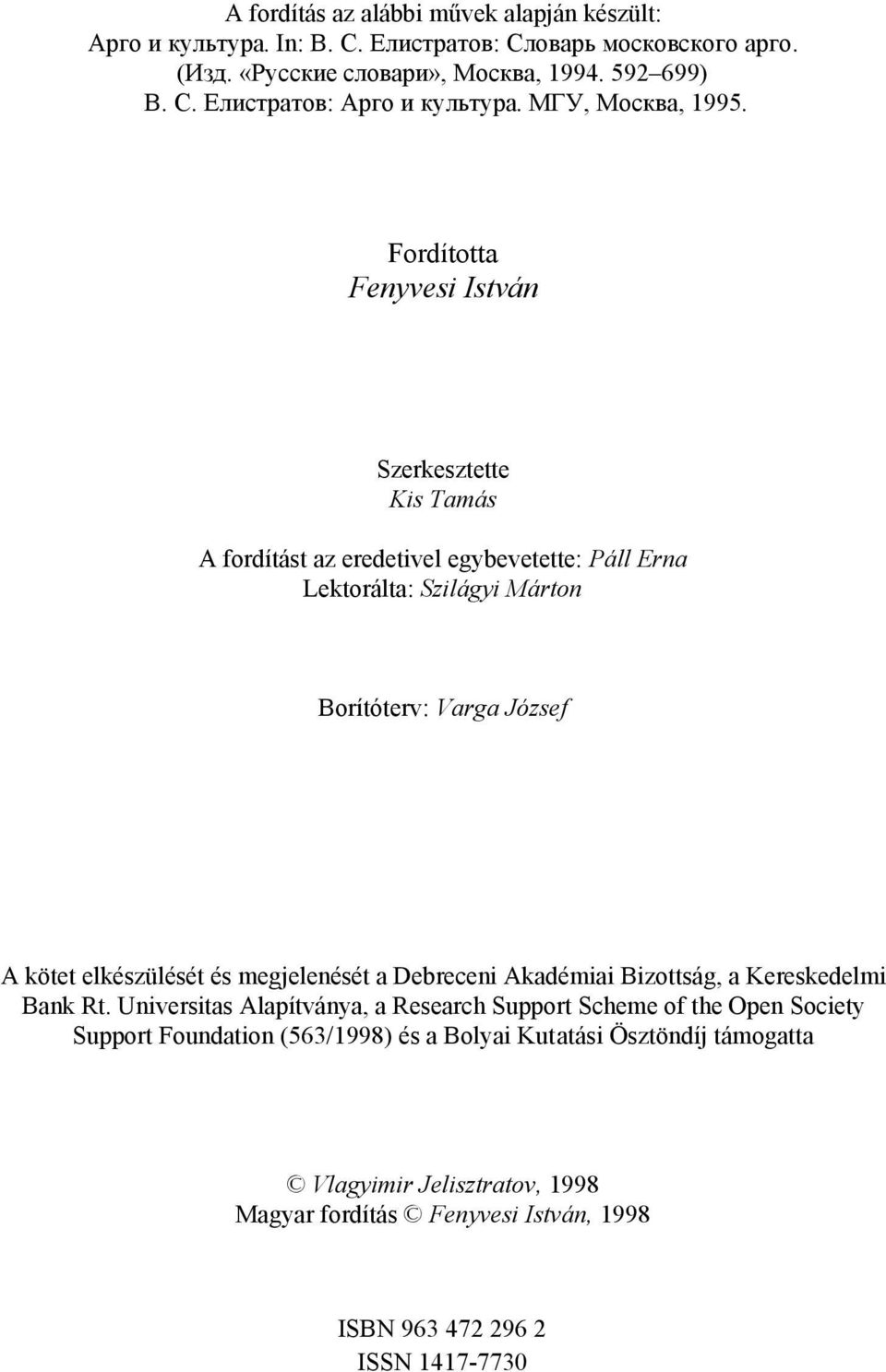 Fordította Fenyvesi István Szerkesztette Kis Tamás A fordítást az eredetivel egybevetette: Páll Erna Lektorálta: Szilágyi Márton Borítóterv: Varga József A kötet elkészülését