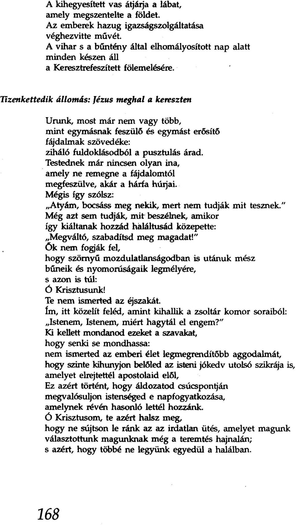 TIzenkettedik állomás: Jézus meghal a kereszten Urunk, most már nem vagy több, mint egymásnak feszülő és egymást erősítő fájdalmak szövedéke: ziháló fuldoklásodból a pusztulás árad.