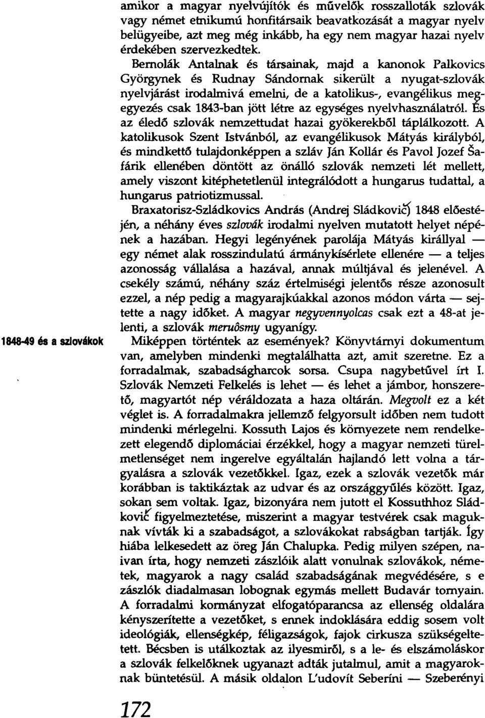 Bernolák Antalnak és társainak, majd a kanonok Palkovics Györgynek és Rudnay Sándornak sikerült a nyugat-szlovák nyelvjárást irodalmivá emelni, de a katolikus-, evangélikus megegyezés csak 1843-ban