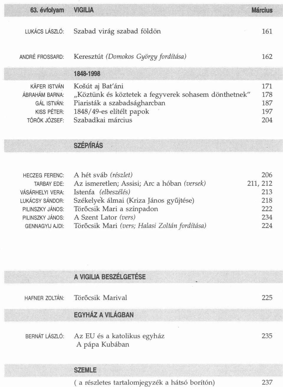 SÁNDOR: PILINSZKY JÁNOS: PILINSZKY JÁNOS: GENNAGYIJ AJDI : A hét sváb (részlet) Az ismeretlen; Assisi; Arc a hóban (versek) Istenfa (elbeszélés) Székelyek álmai (Kriza János gyűjtése) Törőesik Mari a