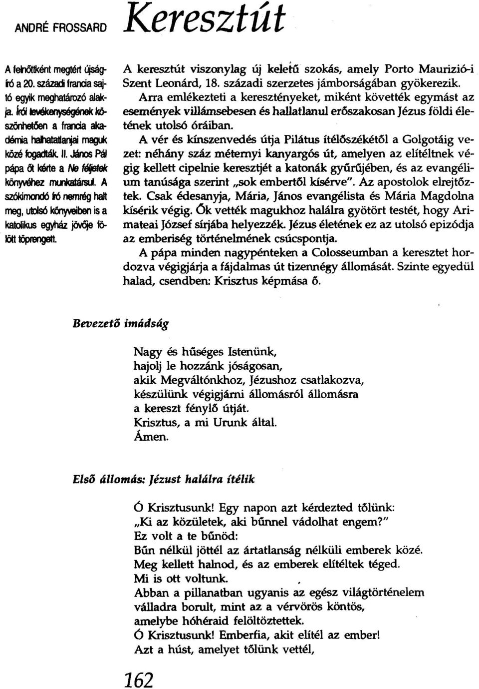 Keresztút A keresztút viszonylag új keletű szokás, amely Porto Maurizió-i Szent Leonárd, 18. századi szerzetes jámborságában gyökerezik.