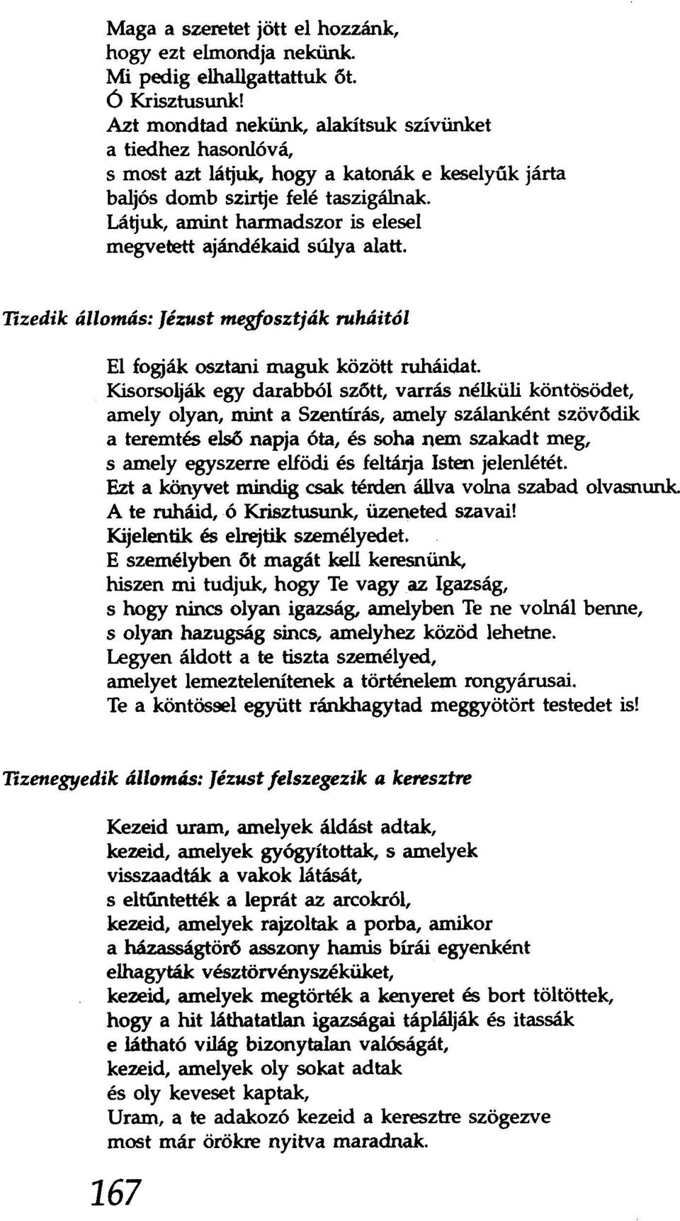 Látjuk, amint harmadszor is elesel megvetett ajándékaid súlya alatt. Tizedik állomás: Jézust megfosztják ruháitól El fogják osztani maguk között ruháidat.