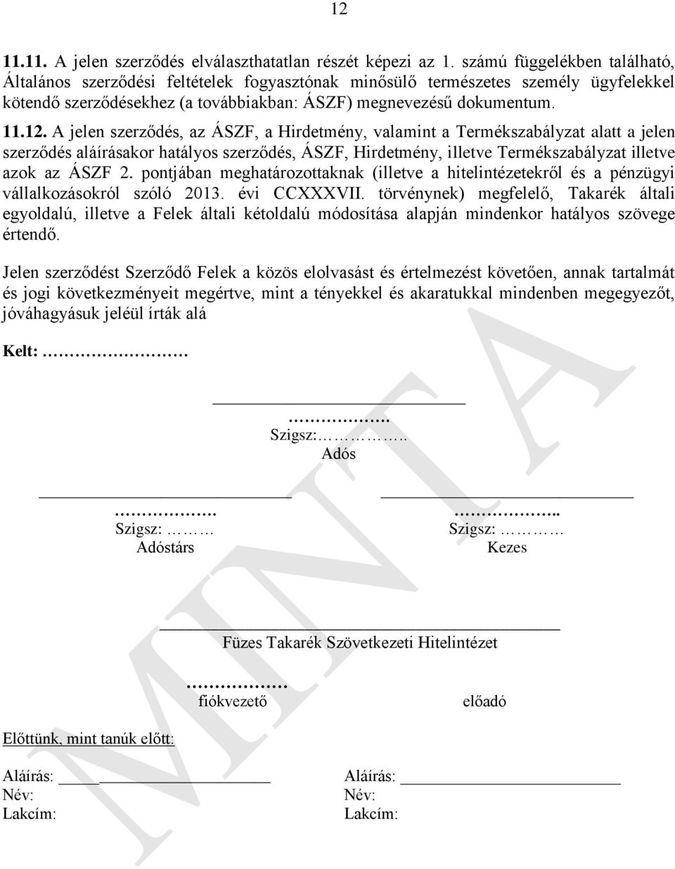 A jelen szerződés, az ÁSZF, a Hirdetmény, valamint a Termékszabályzat alatt a jelen szerződés aláírásakor hatályos szerződés, ÁSZF, Hirdetmény, illetve Termékszabályzat illetve azok az ÁSZF 2.