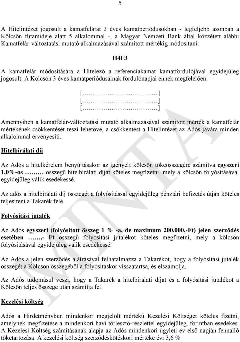 A Kölcsön 3 éves kamatperiódusainak fordulónapjai ennek megfelelően: [ ] [ ] [ ] Amennyiben a kamatfelár-változtatási mutató alkalmazásával számított mérték a kamatfelár mértékének csökkentését teszi