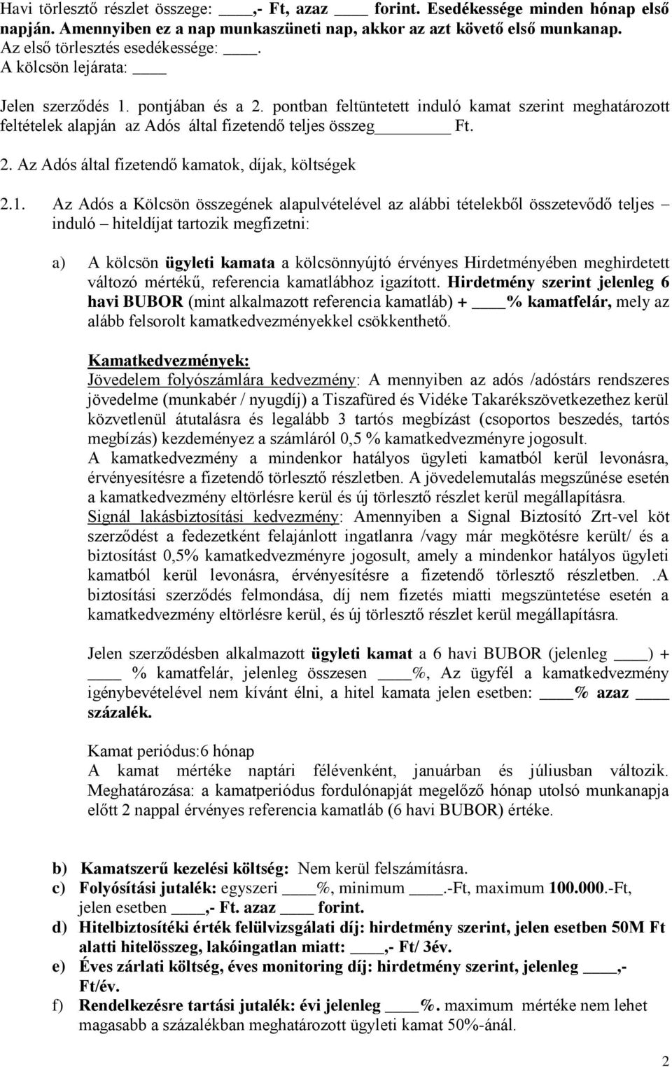 1. Az Adós a Kölcsön összegének alapulvételével az alábbi tételekből összetevődő teljes induló hiteldíjat tartozik megfizetni: a) A kölcsön ügyleti kamata a kölcsönnyújtó érvényes Hirdetményében